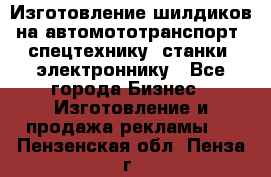 Изготовление шилдиков на автомототранспорт, спецтехнику, станки, электроннику - Все города Бизнес » Изготовление и продажа рекламы   . Пензенская обл.,Пенза г.